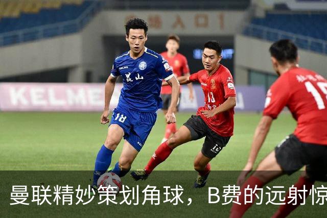 曼联精妙策划角球，B费的远射惊险击中横梁
